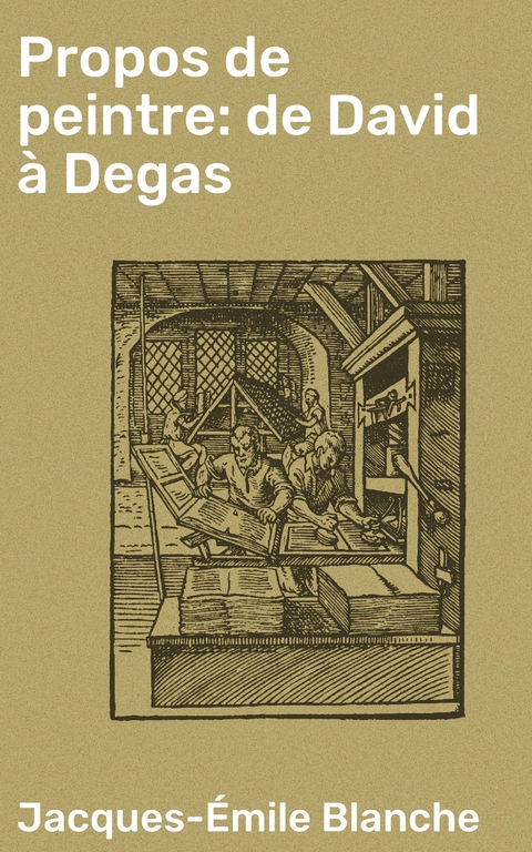 Propos de peintre: de David &agrave; Degas - Jacques-&Eacute;mile Blanche