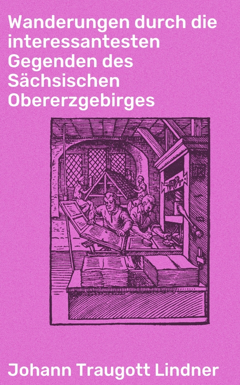 Wanderungen durch die interessantesten Gegenden des S&auml;chsischen Obererzgebirges - Johann Traugott Lindner