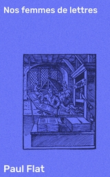 Nos femmes de lettres - Paul Flat