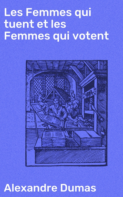Les Femmes qui tuent et les Femmes qui votent - Alexandre Dumas