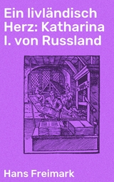 Ein livl&auml;ndisch Herz: Katharina I. von Russland - Hans Freimark