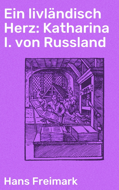 Ein livl&auml;ndisch Herz: Katharina I. von Russland - Hans Freimark