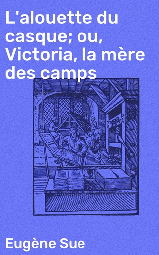 L'alouette du casque; ou, Victoria, la mère des camps