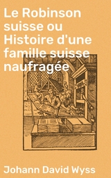 Le Robinson suisse ou Histoire d'une famille suisse naufrag&eacute;e - Johann David Wyss