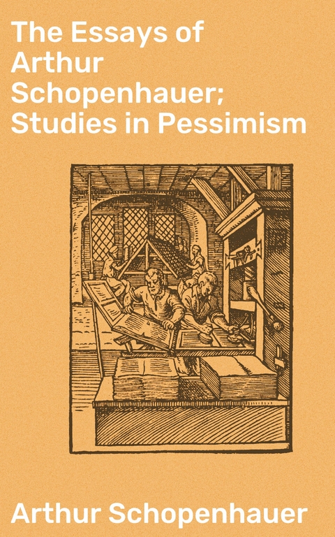 The Essays of Arthur Schopenhauer; Studies in Pessimism - Arthur Schopenhauer