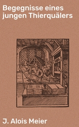 Begegnisse eines jungen Thierqu&auml;lers - J. Alois Meier