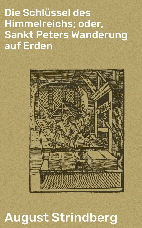 Die Schl&uuml;ssel des Himmelreichs; oder, Sankt Peters Wanderung auf Erden - August Strindberg