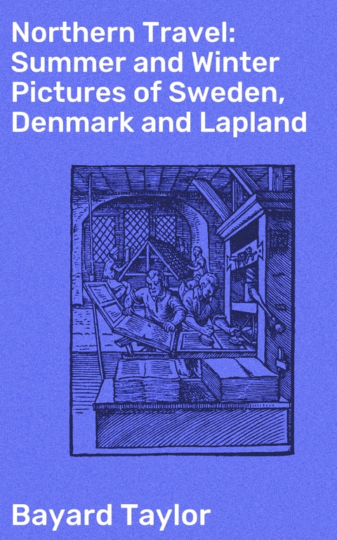 Northern Travel: Summer and Winter Pictures of Sweden, Denmark and Lapland - Bayard Taylor