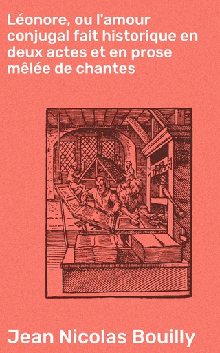 Léonore, ou l'amour conjugal fait historique en deux actes et en prose mêlée de chantes