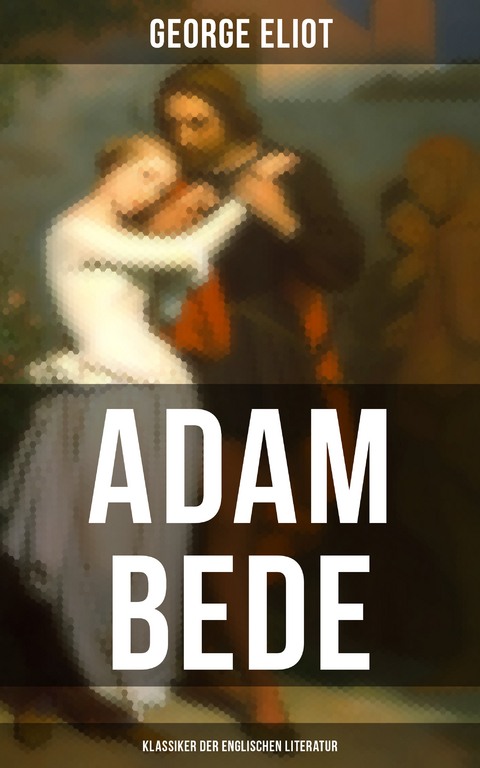 Adam Bede (Klassiker der englischen Literatur) - George Eliot