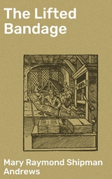 The Lifted Bandage - Mary Raymond Shipman Andrews