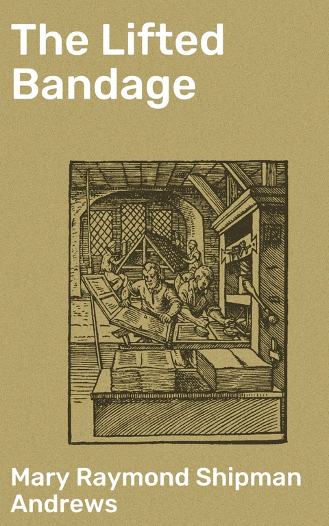 The Lifted Bandage - Mary Raymond Shipman Andrews