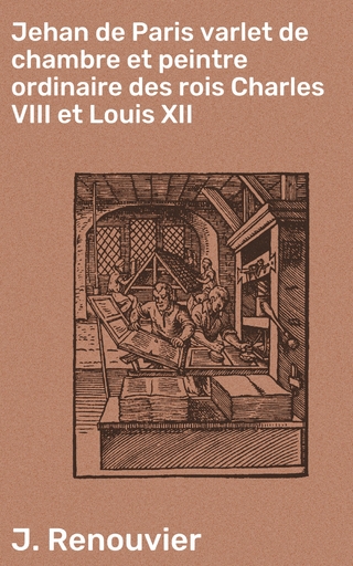 Jehan de Paris varlet de chambre et peintre ordinaire des rois Charles VIII et Louis XII