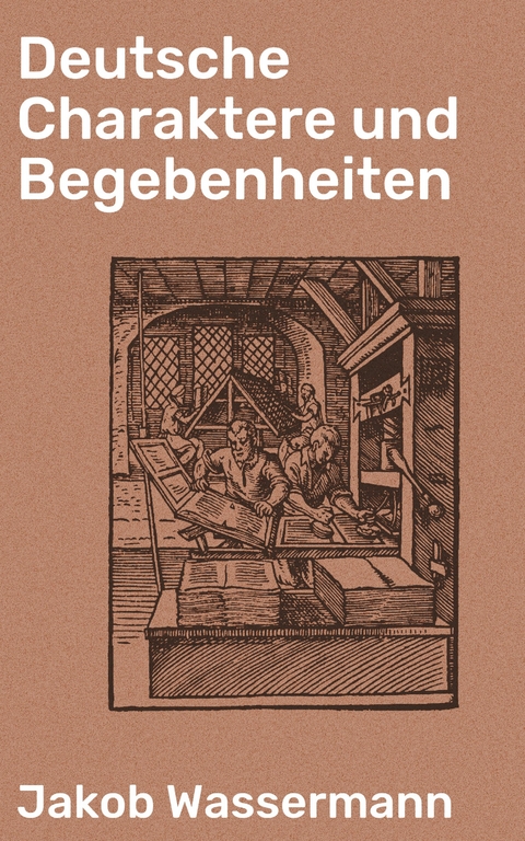Deutsche Charaktere und Begebenheiten - Jakob Wassermann