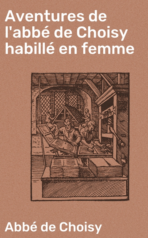 Aventures de l'abb&eacute; de Choisy habill&eacute; en femme - Abb&eacute; de Choisy