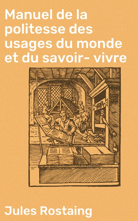 Manuel de la politesse des usages du monde et du savoir-vivre - Jules Rostaing