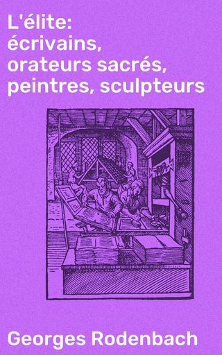 L'élite: écrivains, orateurs sacrés, peintres, sculpteurs