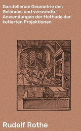 Darstellende Geometrie des Gel&auml;ndes und verwandte Anwendungen der Methode der kotierten Projektionen - Rudolf Rothe