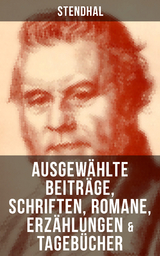 Ausgew&auml;hlte Beitr&auml;ge, Schriften, Romane, Erz&auml;hlungen & Tageb&uuml;cher von Stendha -  Stendhal