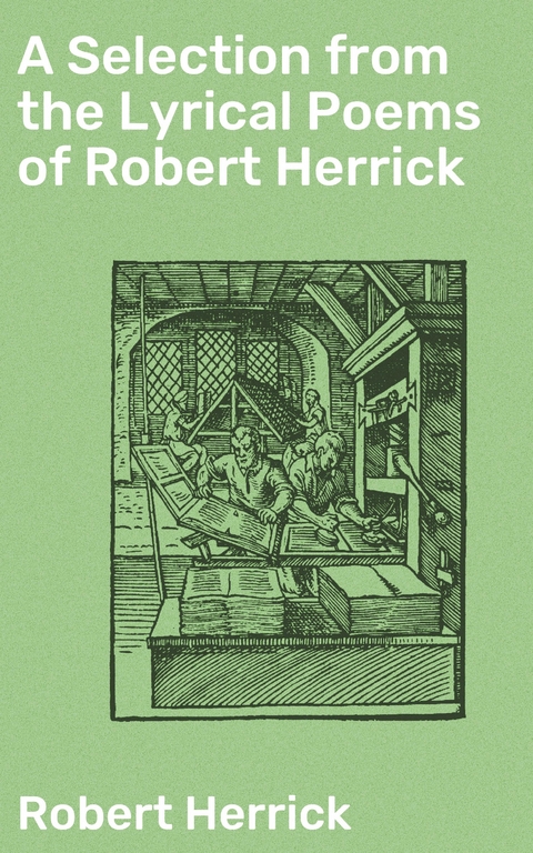 A Selection from the Lyrical Poems of Robert Herrick - Robert Herrick