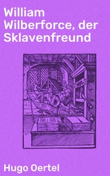 William Wilberforce, der Sklavenfreund - Hugo Oertel