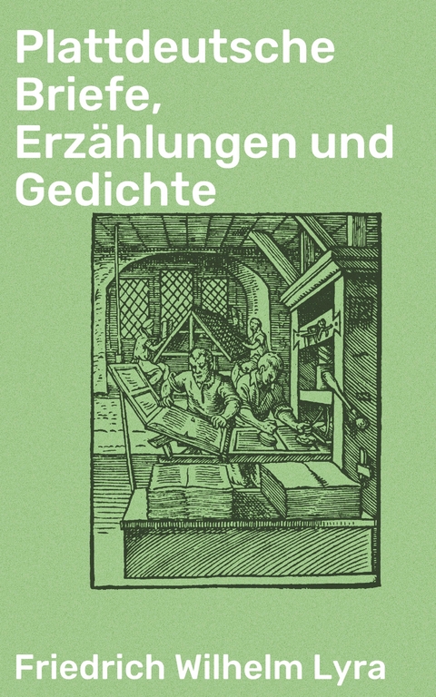 Plattdeutsche Briefe, Erz&auml;hlungen und Gedichte - Friedrich Wilhelm Lyra