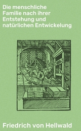 Die menschliche Familie nach ihrer Entstehung und nat&uuml;rlichen Entwickelung - Friedrich Von Hellwald