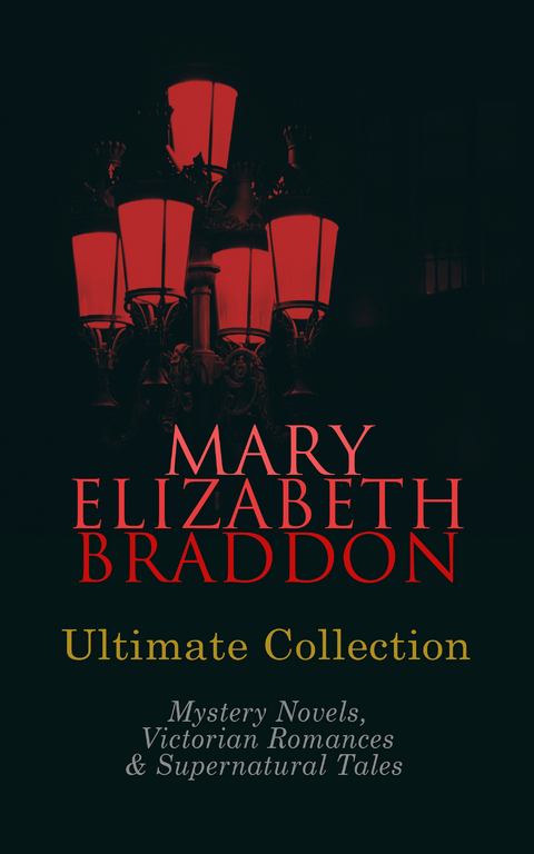 MARY ELIZABETH BRADDON Ultimate Collection: Mystery Novels, Victorian Romances & Supernatural Tales - Mary Elizabeth Braddon