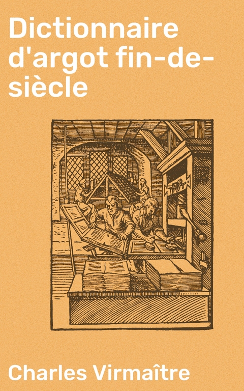 Dictionnaire d'argot fin-de-si&egrave;cle - Charles Virma&icirc;tre