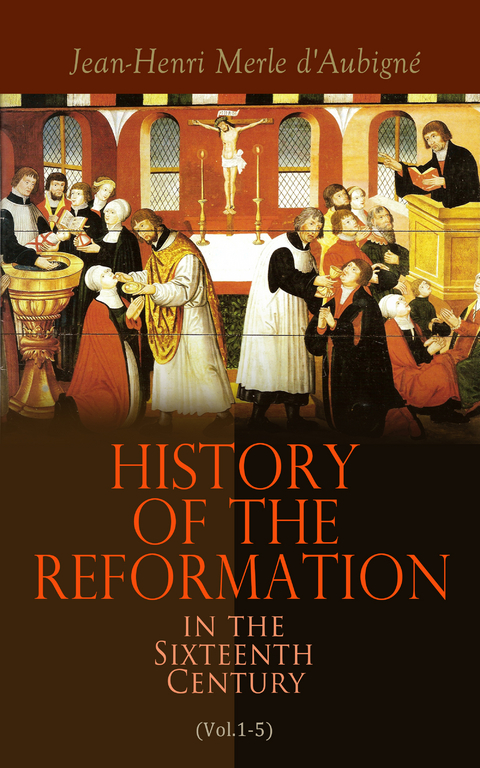 History of the Reformation in the Sixteenth Century (Vol.1-5) - Jean-Henri Merle D'Aubign&eacute;