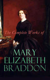 The Complete Works of Mary Elizabeth Braddon - Mary Elizabeth Braddon