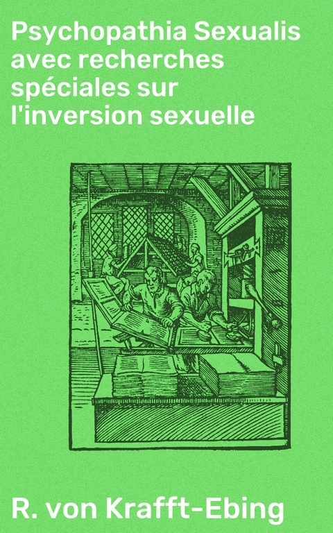 Psychopathia Sexualis avec recherches sp&eacute;ciales sur l'inversion sexuelle - R. von Krafft-Ebing