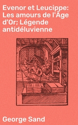Evenor et Leucippe: Les amours de l'&Acirc;ge d'Or; L&eacute;gende antid&eacute;luvienne - George Sand