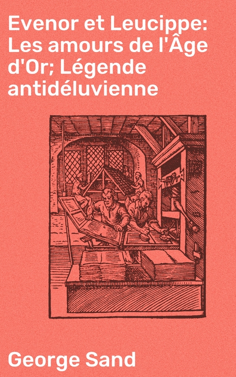 Evenor et Leucippe: Les amours de l'&Acirc;ge d'Or; L&eacute;gende antid&eacute;luvienne - George Sand