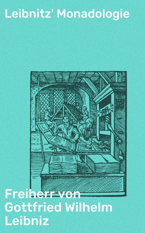 Leibnitz' Monadologie - Freiherr von Gottfried Wilhelm Leibniz