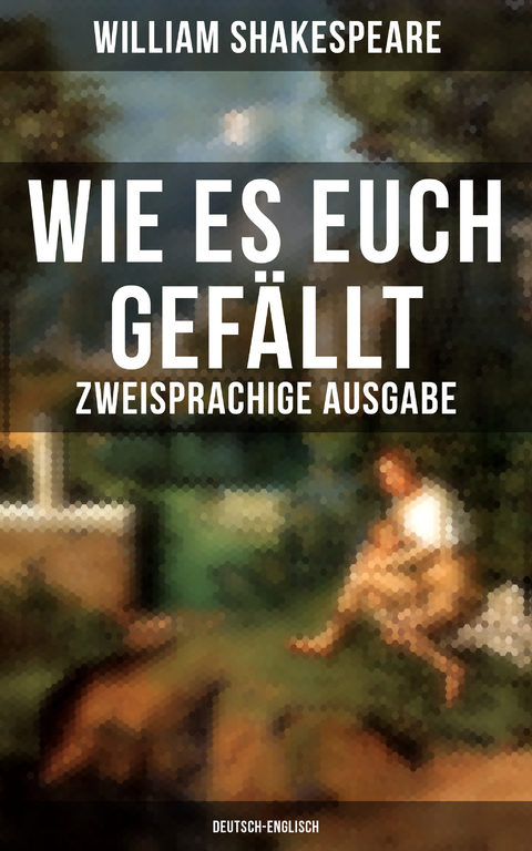 Wie es euch gef&auml;llt (Zweisprachige Ausgabe: Deutsch-Englisch) - William Shakespeare