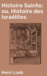 Histoire Sainte; ou, Histoire des Isra&eacute;lites - Henri Loeb