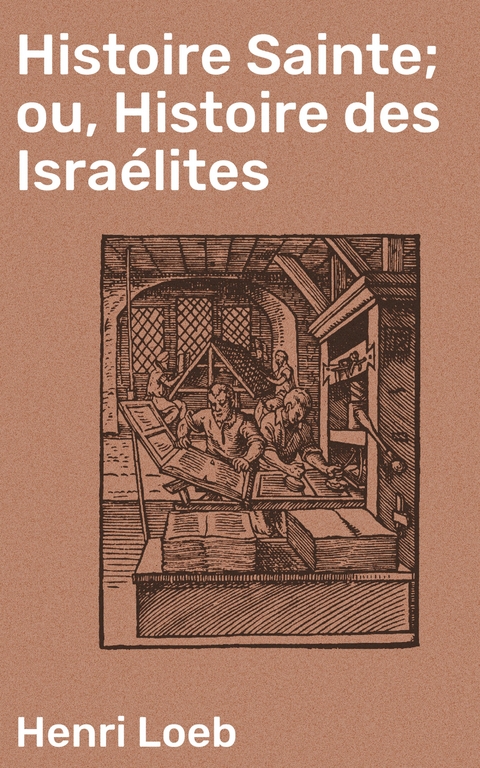 Histoire Sainte; ou, Histoire des Isra&eacute;lites - Henri Loeb