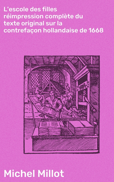 L'escole des filles r&eacute;impression compl&egrave;te du texte original sur la contrefa&ccedil;on hollandaise de 1668 - Michel Millot