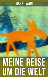 Mark Twain: Meine Reise um die Welt - Mark Twain