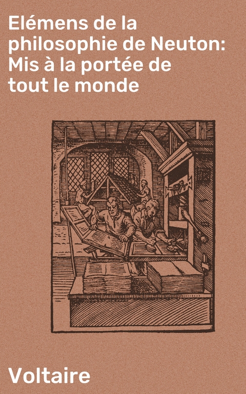 El&eacute;mens de la philosophie de Neuton: Mis &agrave; la port&eacute;e de tout le monde -  Voltaire