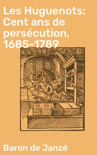 Les Huguenots: Cent ans de persécution, 1685-1789