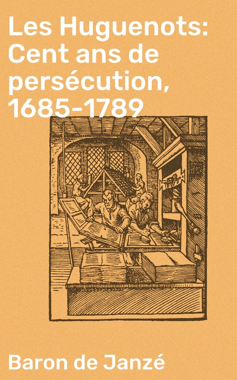 Les Huguenots: Cent ans de pers&eacute;cution, 1685-1789 - Baron de Janz&eacute;
