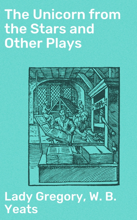 The Unicorn from the Stars and Other Plays - Lady Gregory, W. B. Yeats