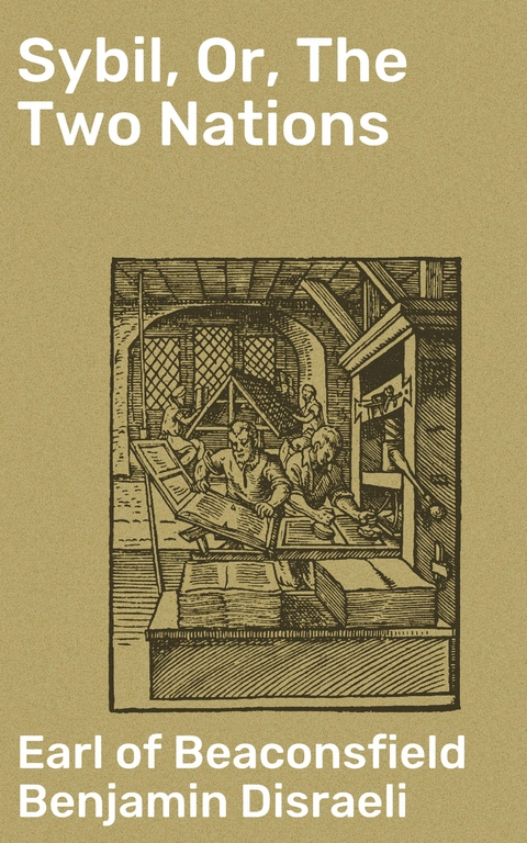 Sybil, Or, The Two Nations - Benjamin Disraeli  Earl of Beaconsfield