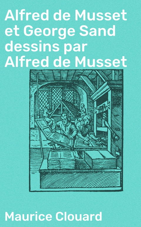 Alfred de Musset et George Sand dessins par Alfred de Musset - Maurice Clouard