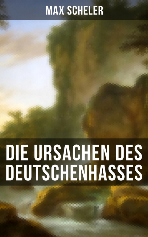 Die Ursachen des Deutschenhasses - Max Scheler