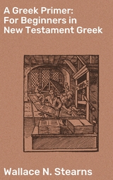 A Greek Primer: For Beginners in New Testament Greek - Wallace N. Stearns