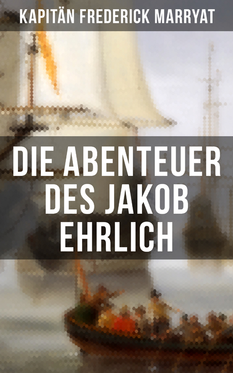 Die Abenteuer des Jakob Ehrlich - Frederick Kapit&auml;n Marryat