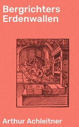 Bergrichters Erdenwallen - Arthur Achleitner